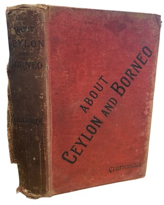 Lot 403 - WALTER J CLUTTERBUCK: ABOUT CEYLON AND BORNEO...