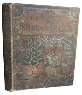 Lot 387 - THE BOY'S BOOK OF TRADES AND THE TOOLS USED IN...