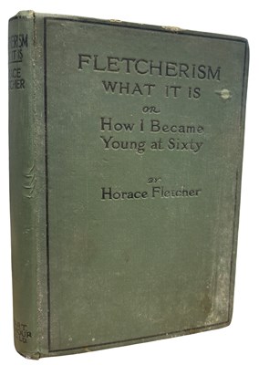 Lot 532 - HORACE FLETCHER: FLETCHERISM - WHAT IS IT, OR...